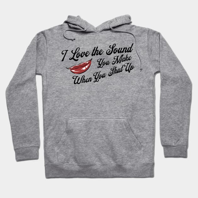 I Love the Sound you Make When You Shut Up Hoodie by akastardust